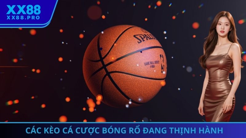 Các kèo cá cược bóng rổ đang thịnh hành